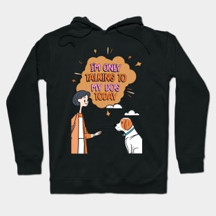 I'm Only Talking to My Dog Today Hoodie